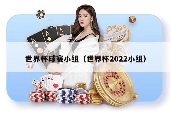 世界杯球赛小组（世界杯2022小组）