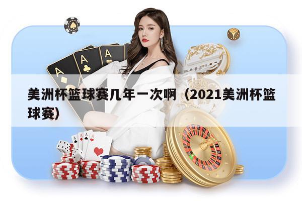 美洲杯篮球赛几年一次啊（2021美洲杯篮球赛）