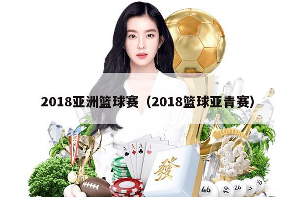 2018亚洲篮球赛（2018篮球亚青赛）