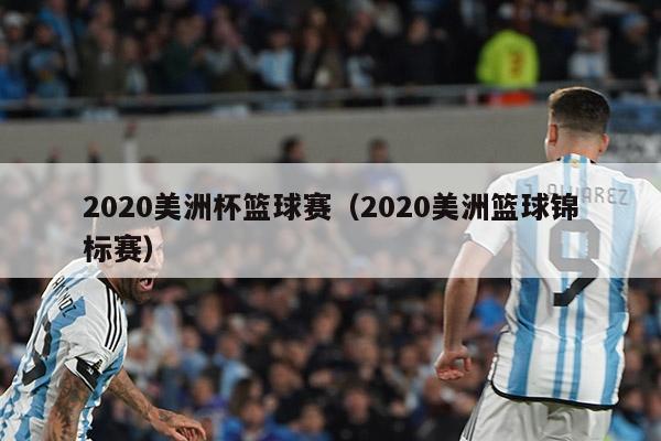 2020美洲杯篮球赛（2020美洲篮球锦标赛）