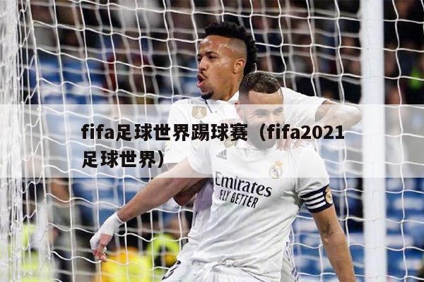 fifa足球世界踢球赛（fifa2021足球世界）