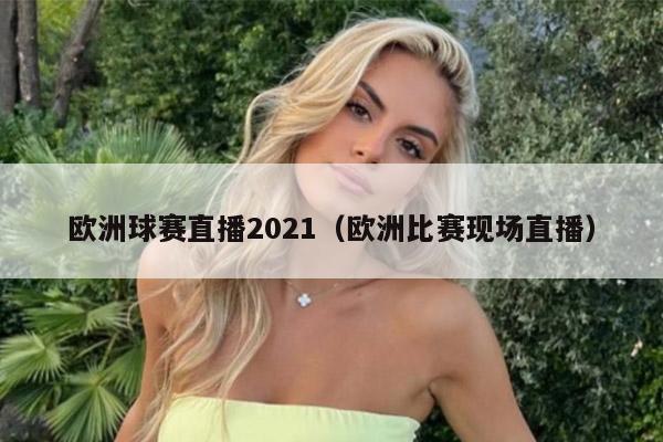 欧洲球赛直播2021（欧洲比赛现场直播）