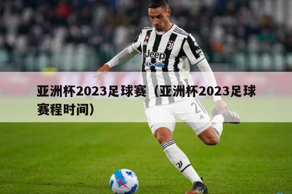 亚洲杯2023足球赛（亚洲杯2023足球赛程时间）