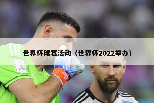 世界杯球赛活动（世界杯2022举办）