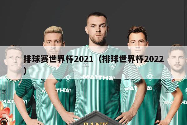 排球赛世界杯2021（排球世界杯2022）