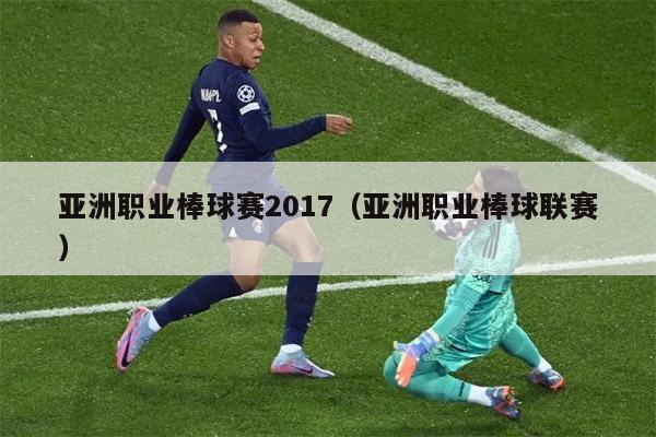 亚洲职业棒球赛2017（亚洲职业棒球联赛）