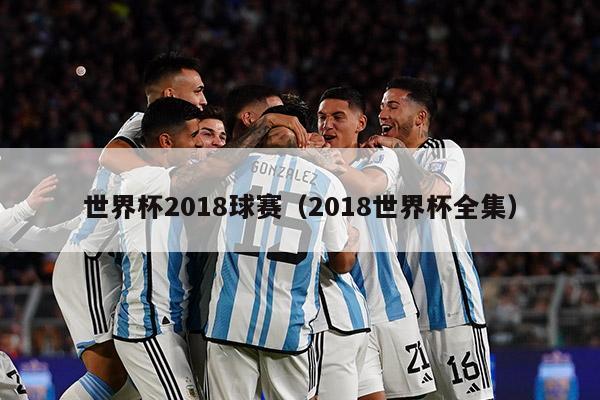 世界杯2018球赛（2018世界杯全集）