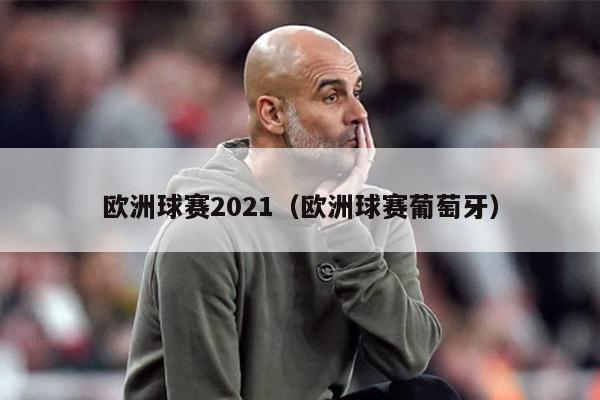 欧洲球赛2021（欧洲球赛葡萄牙）