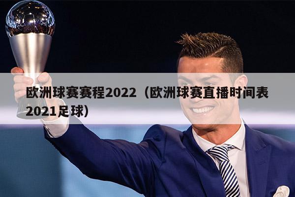 欧洲球赛赛程2022（欧洲球赛直播时间表2021足球）