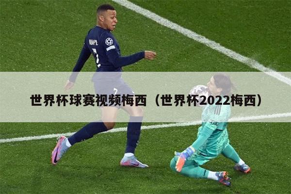 世界杯球赛视频梅西（世界杯2022梅西）