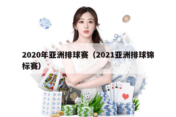 2020年亚洲排球赛（2021亚洲排球锦标赛）