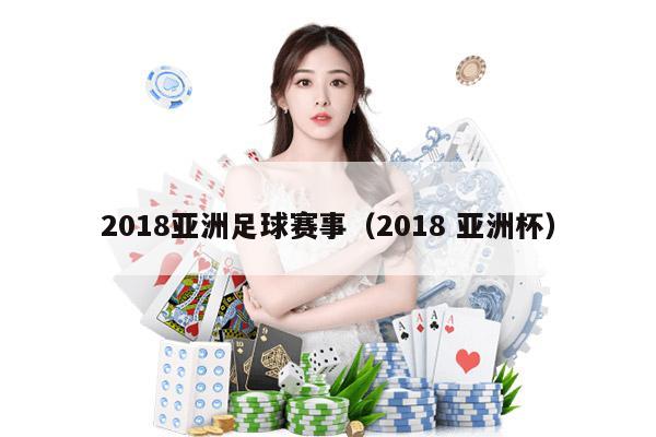 2018亚洲足球赛事（2018 亚洲杯）