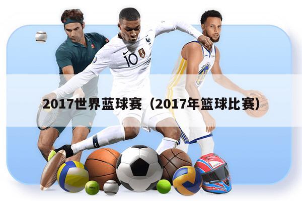 2017世界蓝球赛（2017年篮球比赛）