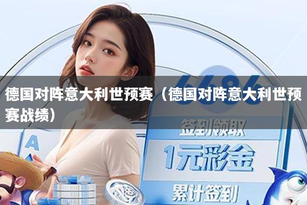 德国对阵意大利世预赛（德国对阵意大利世预赛战绩）