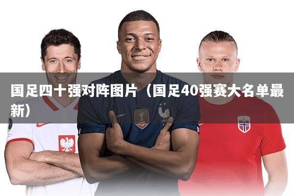 国足四十强对阵图片（国足40强赛大名单最新）