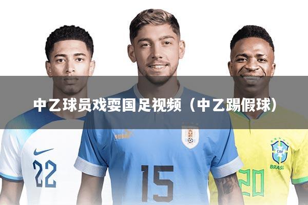 详细阅读:中乙球员戏耍国足视频(中乙踢假球) 中乙球员戏耍国足视频(中乙踢假球)